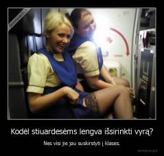 Kodėl stiuardesėms lengva išsirinkti vyrą? - Nes visi jie jau suskirstyti į klases.