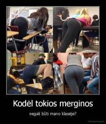 Kodėl tokios merginos - negali būti mano klasėje?