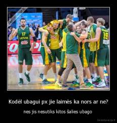 Kodėl ubagui px jie laimės ka nors ar ne? - nes jis nesutiks kitos šalies ubago 