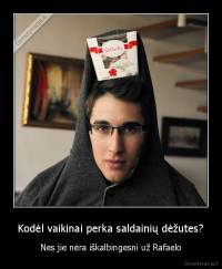 Kodėl vaikinai perka saldainių dėžutes? - Nes jie nėra iškalbingesni už Rafaelo