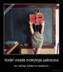 Kodėl visada mokytoja paklausia - kai nežinau būtent to atsakymo