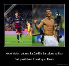 Kodėl visiem patinka kai žaidžia Barcelona va Real - Gali pasižiūrėti Ronaldą su Mesiu