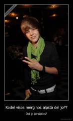 Kodel visos merginos alpsta del jo?? - Del jo isvaizdos?