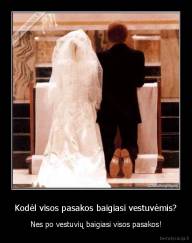 Kodėl visos pasakos baigiasi vestuvėmis? - Nes po vestuvių baigiasi visos pasakos!