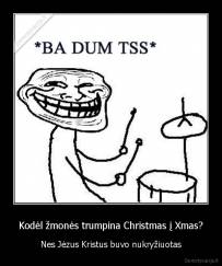 Kodėl žmonės trumpina Christmas į Xmas? - Nes Jėzus Kristus buvo nukryžiuotas