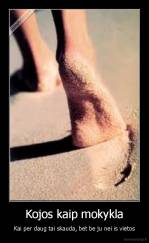 Kojos kaip mokykla - Kai per daug tai skauda, bet be ju nei is vietos