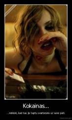 Kokainas... - ...neleisk, kad tau jis taptu svarbesnis uz save pati.