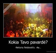 Kokia Tavo pavardė? - -Neturiu feisbook'o. -Aa...