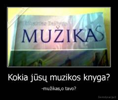 Kokia jūsų muzikos knyga? - -mužikas,o tavo?
