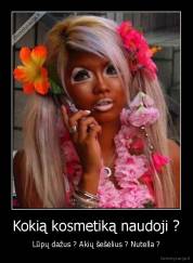 Kokią kosmetiką naudoji ? - Lūpų dažus ? Akių šešėlius ? Nutella ?