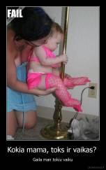 Kokia mama, toks ir vaikas?  - Gaila man tokiu vaiku