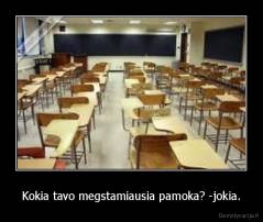 Kokia tavo megstamiausia pamoka? -jokia. - 