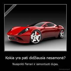 Kokia yra pati didžiausia nesamonė? - Nusipirkti Ferrari ir isimontuoti dujas.