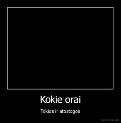 Kokie orai - Tokios ir atostogos