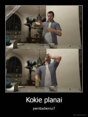 Kokie planai - penktadieniui?