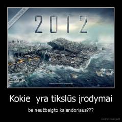 Kokie  yra tikslūs įrodymai - be neužbaigto kalendoriaus???