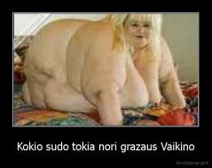Kokio sudo tokia nori grazaus Vaikino - 