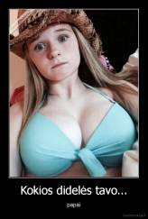 Kokios didelės tavo... - papai