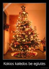 Kokios kalėdos be eglutės - 