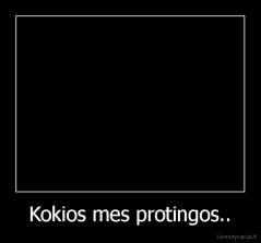 Kokios mes protingos.. - 