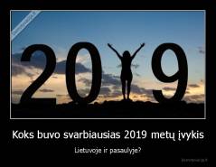 Koks buvo svarbiausias 2019 metų įvykis - Lietuvoje ir pasaulyje?