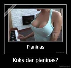 Koks dar pianinas? - 