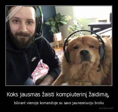 Koks jausmas žaisti kompiuterinį žaidimą,  - būnant vienoje komandoje su savo jaunesniuoju broliu