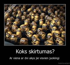 Koks skirtumas? - Ar viena ar dvi akys jie visvien juokingi 