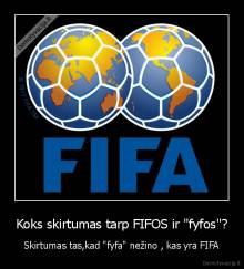 Koks skirtumas tarp FIFOS ir "fyfos"? - Skirtumas tas,kad "fyfa" nežino , kas yra FIFA
