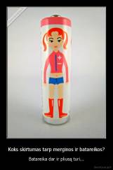 Koks skirtumas tarp merginos ir batareikos? - Batareika dar ir pliusą turi...