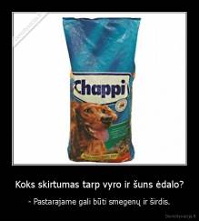 Koks skirtumas tarp vyro ir šuns ėdalo? - - Pastarajame gali būti smegenų ir širdis.