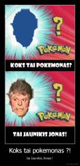 Koks tai pokemonas ?! - tai Jaunikis Jonas !