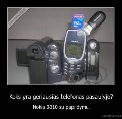Koks yra geriausias telefonas pasaulyje? - Nokia 3310 su papildymu.