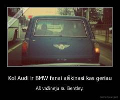 Kol Audi ir BMW fanai aiškinasi kas geriau - Aš važinėju su Bentley.