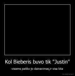 Kol Bieberis buvo tik "Justin" - visiems patiko jo dainavimas,ir visa kita
