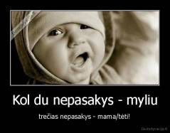 Kol du nepasakys - myliu - trečias nepasakys - mama/tėti!