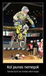 Kol jaunas nemegok - Sportas tai ko tau truksta nebuk sraige