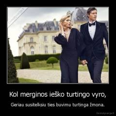 Kol merginos ieško turtingo vyro, - Geriau susitelksiu ties buvimu turtinga žmona.