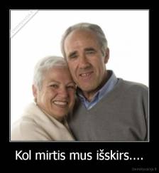 Kol mirtis mus išskirs.... - 