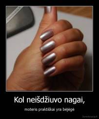 Kol neišdžiuvo nagai, - moteris praktiškai yra bėjėgė