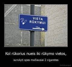 Kol rūkorius nueis iki rūkymo vietos, - surukyti spes mažiausiai 2 cigaretes