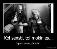 Kol sensti, tol mokinies... - O paskui viską užmiršti...