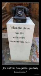 „Kol telefonas buvo pririštas prie laido, - žmonės buvo laisvi...“