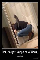 Kol „viargas“ kuopia caro šūdus, - caras ilsisi