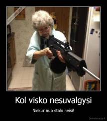 Kol visko nesuvalgysi - Niekur nuo stalo neisi!