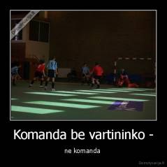 Komanda be vartininko - - ne komanda 
