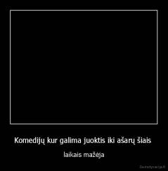 Komedijų kur galima juoktis iki ašarų šiais  - laikais mažėja