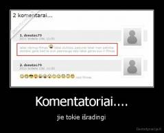 Komentatoriai.... - jie tokie išradingi