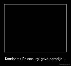 Komisaras Reksas irgi gavo parodija... - 