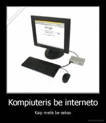 Kompiuteris be interneto - Kaip meilė be sekso